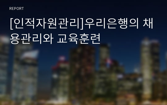 [인적자원관리]우리은행의 채용관리와 교육훈련