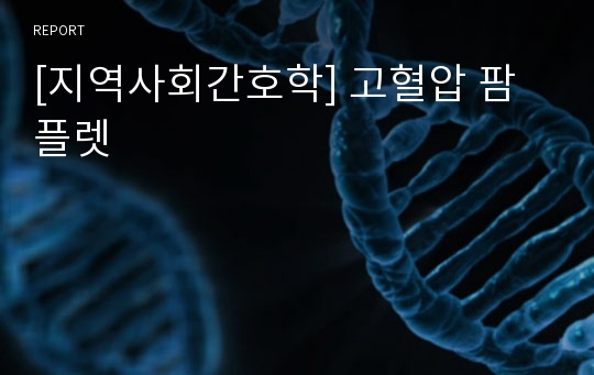 [지역사회간호학] 고혈압 팜플렛