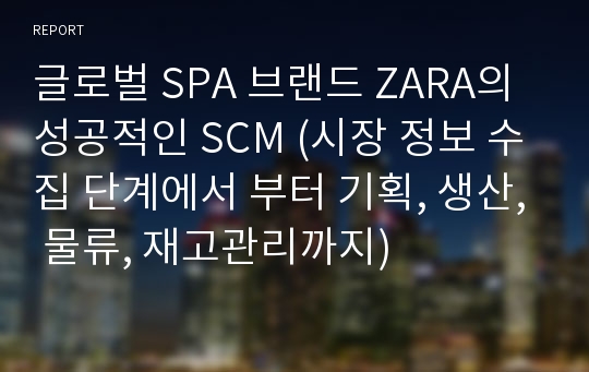 글로벌 SPA 브랜드 ZARA의 성공적인 SCM (시장 정보 수집 단계에서 부터 기획, 생산, 물류, 재고관리까지)