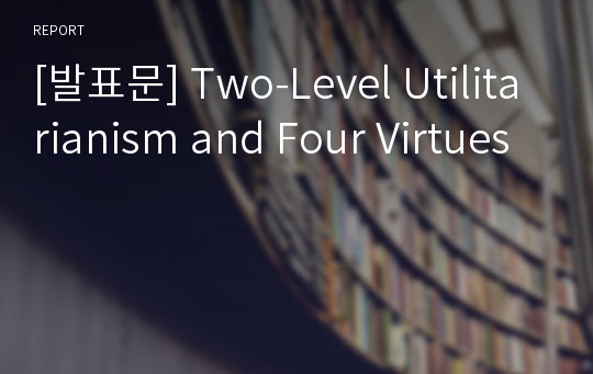 [발표문] Two-Level Utilitarianism and Four Virtues