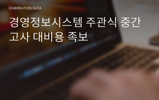 경영정보시스템 주관식 중간고사 대비용 족보