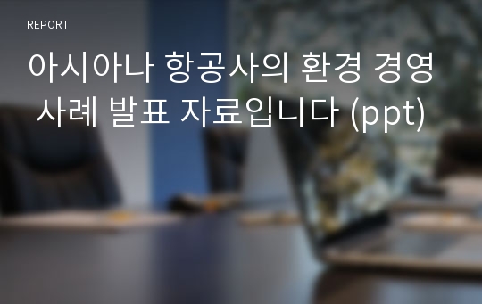 아시아나 항공사의 환경 경영 사례 발표 자료입니다 (ppt)