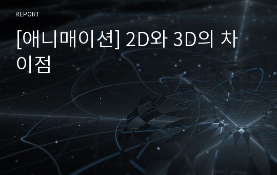 [애니매이션] 2D와 3D의 차이점