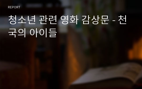 청소년 관련 영화 감상문 - 천국의 아이들