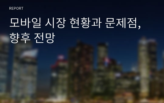 모바일 시장 현황과 문제점, 향후 전망