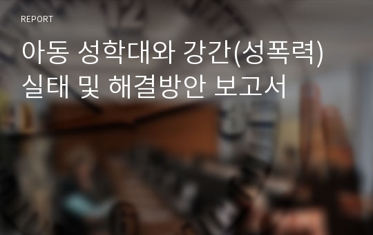 아동 성학대와 강간(성폭력) 실태 및 해결방안 보고서