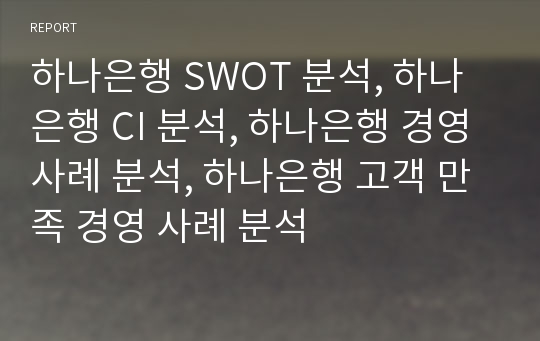 하나은행 SWOT 분석, 하나은행 CI 분석, 하나은행 경영사례 분석, 하나은행 고객 만족 경영 사례 분석