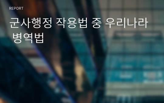 군사행정 작용법 중 우리나라 병역법