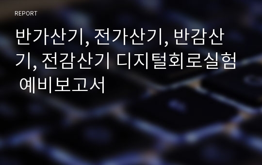 반가산기, 전가산기, 반감산기, 전감산기 디지털회로실험 예비보고서