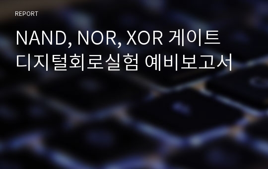 NAND, NOR, XOR 게이트 디지털회로실험 예비보고서