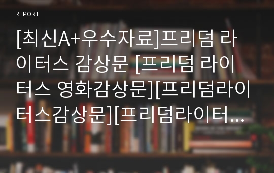 [최신A+우수자료]프리덤 라이터스 감상문 [프리덤 라이터스 영화감상문][프리덤라이터스감상문][프리덤라이터스영화감상문][프리덤라이터스][교훈이있는영화][교육적영화]