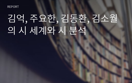 김억, 주요한, 김동환, 김소월의 시 세계와 시 분석