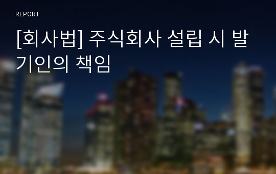 [회사법] 주식회사 설립 시 발기인의 책임