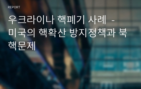 우크라이나 핵폐기 사례-미국의 핵확산 방지정책과 북핵문제