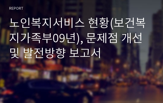 노인복지서비스 현황(보건복지가족부09년), 문제점 개선 및 발전방향 보고서