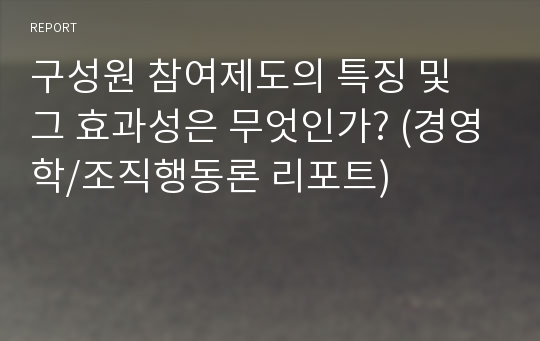 구성원 참여제도의 특징 및 그 효과성은 무엇인가? (경영학/조직행동론 리포트)