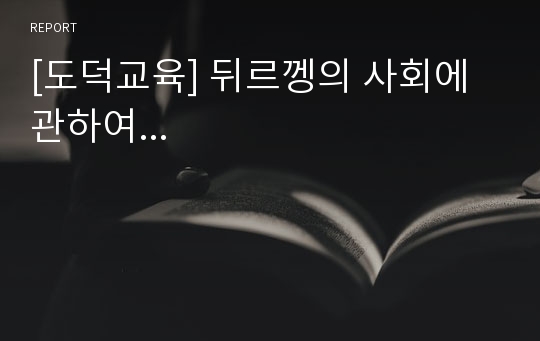 [도덕교육] 뒤르껭의 사회에 관하여...