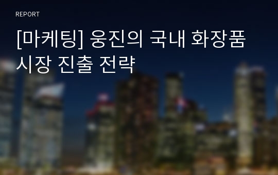 [마케팅] 웅진의 국내 화장품 시장 진출 전략