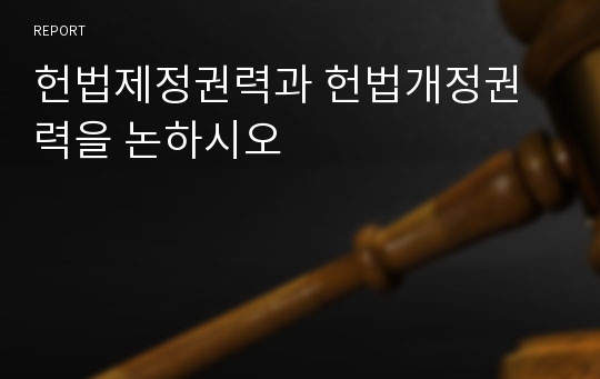 헌법제정권력과 헌법개정권력을 논하시오