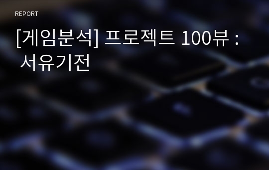 [게임분석] 프로젝트 100뷰 : 서유기전