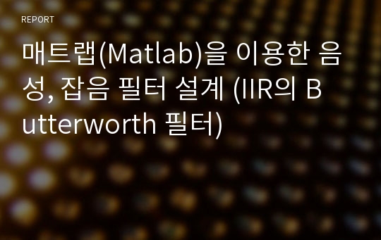 매트랩(Matlab)을 이용한 음성, 잡음 필터 설계 (IIR의 Butterworth 필터)