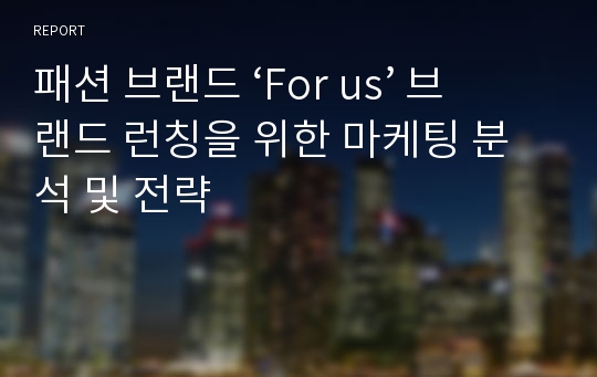 패션 브랜드 ‘For us’ 브랜드 런칭을 위한 마케팅 분석 및 전략