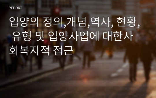 입양의 정의,개념,역사, 현황, 유형 및 입양사업에 대한사회복지적 접근