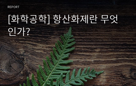 [화학공학] 항산화제란 무엇인가?