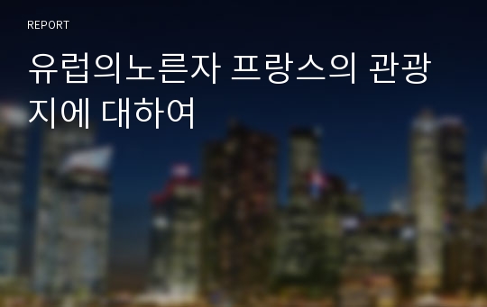 유럽의노른자 프랑스의 관광지에 대하여