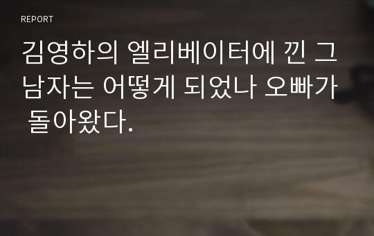 김영하의 엘리베이터에 낀 그남자는 어떻게 되었나 오빠가 돌아왔다.