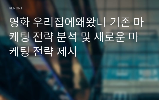 영화 우리집에왜왔니 기존 마케팅 전략 분석 및 새로운 마케팅 전략 제시