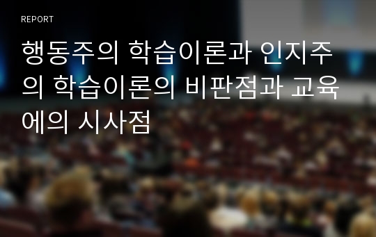 행동주의 학습이론과 인지주의 학습이론의 비판점과 교육에의 시사점