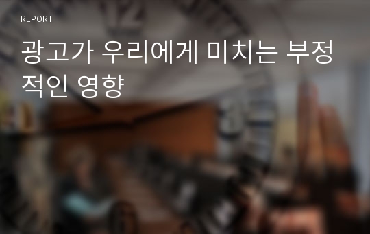 광고가 우리에게 미치는 부정적인 영향