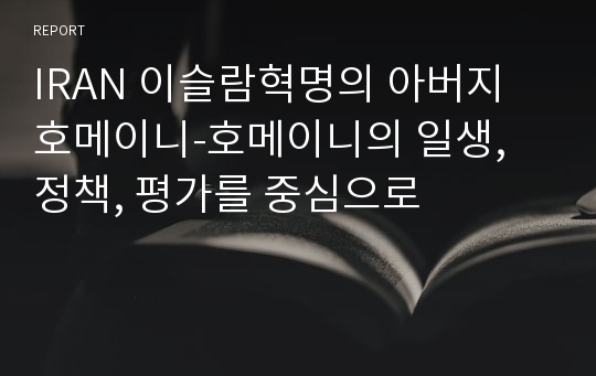 IRAN 이슬람혁명의 아버지 호메이니-호메이니의 일생, 정책, 평가를 중심으로