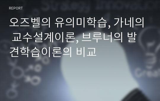 오즈벨의 유의미학습, 가네의 교수설계이론, 브루너의 발견학습이론의 비교