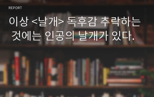 이상 &lt;날개&gt; 독후감 추락하는 것에는 인공의 날개가 있다.