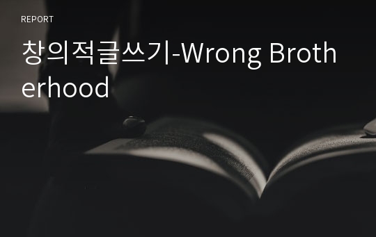 창의적글쓰기-Wrong Brotherhood