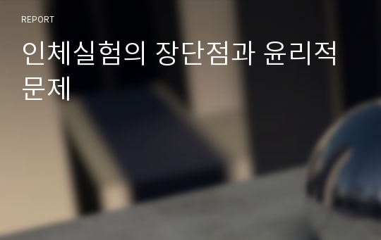 인체실험의 장단점과 윤리적문제