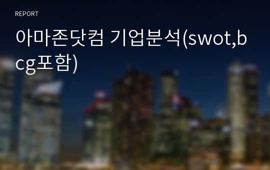 아마존닷컴 기업분석(swot,bcg포함)