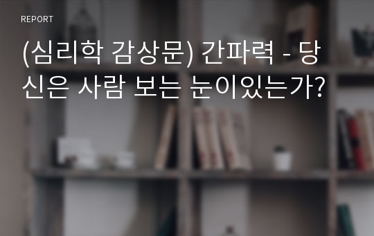 (심리학 감상문) 간파력 - 당신은 사람 보는 눈이있는가?