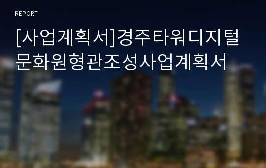 [사업계획서]경주타워디지털문화원형관조성사업계획서