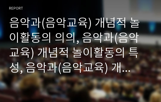 음악과(음악교육) 개념적 놀이활동의 의의, 음악과(음악교육) 개념적 놀이활동의 특성, 음악과(음악교육) 개념적 놀이활동의 자료활용, 음악과(음악교육) 개념적 놀이활동의 성과와 시사점 분석(음악, 놀이활동)