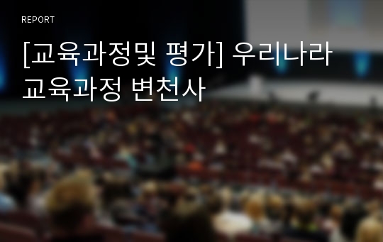 [교육과정및 평가] 우리나라교육과정 변천사