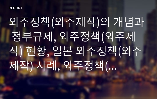 외주정책(외주제작)의 개념과 정부규제, 외주정책(외주제작) 현황, 일본 외주정책(외주제작) 사례, 외주정책(외주제작) 문제점에 대한 개선방향과 대안, 외주정책(외주제작) 한계점, 외주정책(외주제작) 재평가 고찰