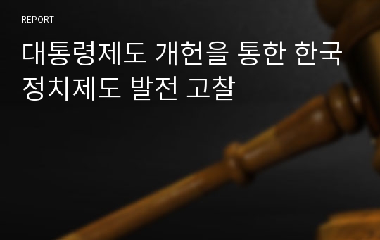 대통령제도 개헌을 통한 한국정치제도 발전 고찰