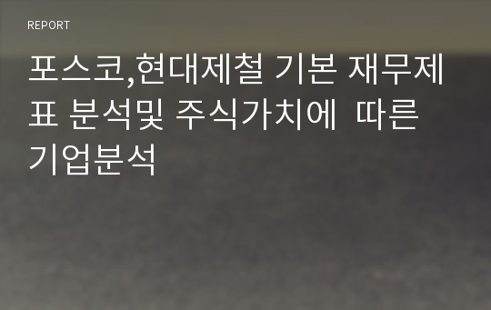 포스코,현대제철 기본 재무제표 분석및 주식가치에  따른 기업분석