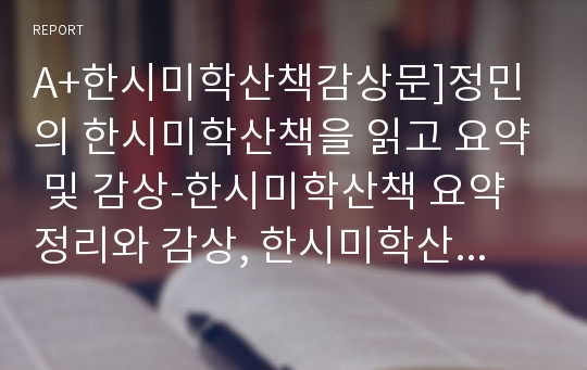 A+한시미학산책감상문]정민의 한시미학산책을 읽고 요약 및 감상-한시미학산책 요약정리와 감상, 한시미학산책독후감, 한시미학산책서평, 한시미학산책독서감상문, 한시미학산책분석, 한시미학산책느낀점