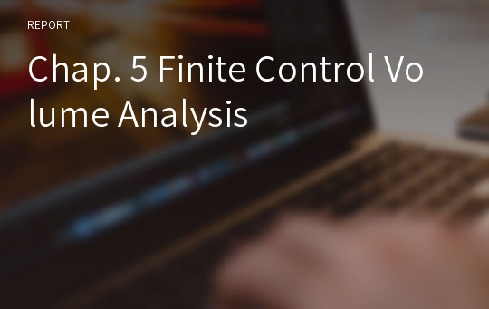 Chap. 5 Finite Control Volume Analysis