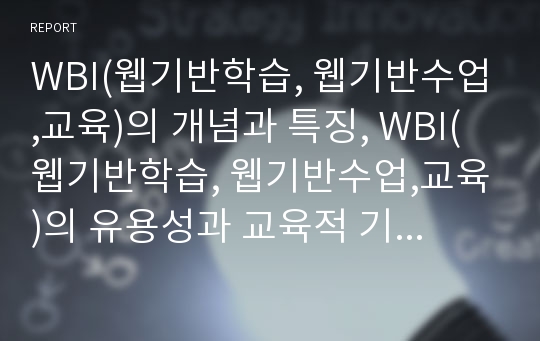 WBI(웹기반학습, 웹기반수업,교육)의 개념과 특징, WBI(웹기반학습, 웹기반수업,교육)의 유용성과 교육적 기능, WBI(웹기반학습, 웹기반수업,교육)의 활용 사례, WBI(웹기반학습, 웹기반수업,교육)의 활성화 방안