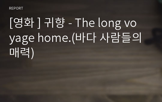 [영화 ] 귀향 - The long voyage home.(바다 사람들의 매력)